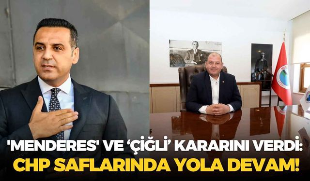 'Menderes' ve 'Çiğli' kararını verdi: CHP saflarında yola devam!