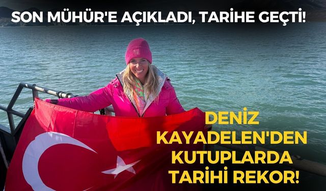 Son Mühür'e açıkladı, tarihe geçti! Deniz Kayadelen'den kutuplarda tarihi rekor