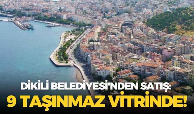Dikili Belediyesi'nden satış: 9 taşınmaz vitrinde!