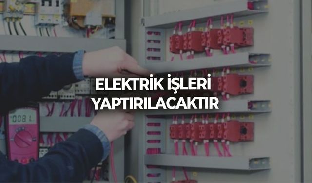 ELEKTRİK İŞLERİ YAPTIRILACAKTIR