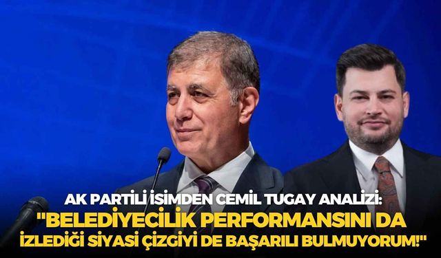 AK Partili isimden Cemil Tugay analizi: "Belediyecilik performansını da izlediği siyasi çizgiyi de başarılı bulmuyorum!"