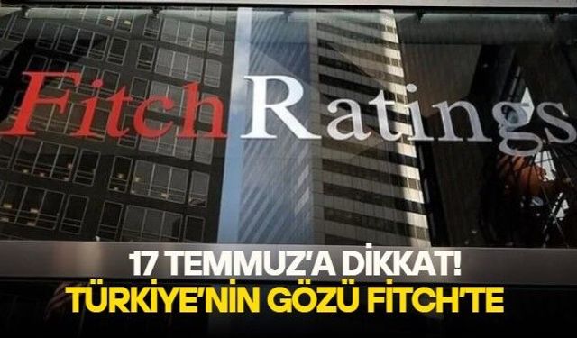 Piyasaların gözü 17 Temmuz'da: Fitch'in Türkiye değerlendirmesi beklentileri değiştirebilir