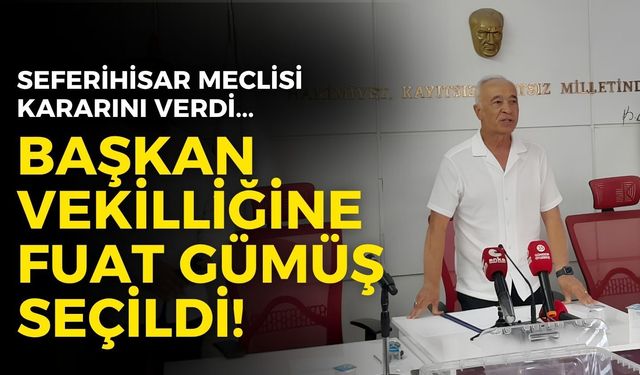 Seferihisar Belediyesi Başkan Vekili Fuat Gümüş seçildi!