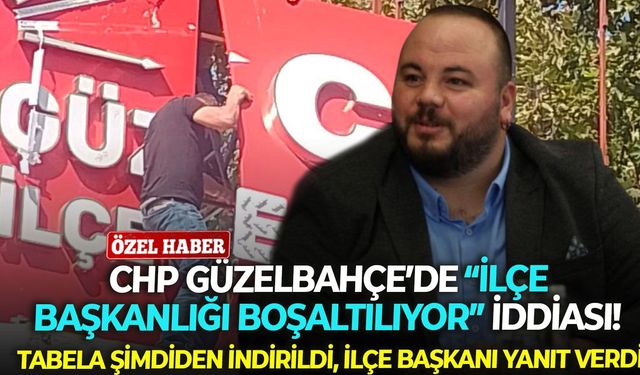 CHP Güzelbahçe’de “İlçe başkanlığı boşaltılıyor” iddiası! Tabela şimdiden indirildi, ilçe başkanı yanıt verdi