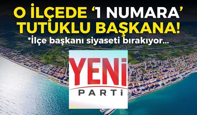 İzmir’in o ilçesinde YENİ Parti’nin 1 numarası tutuklu başkana!