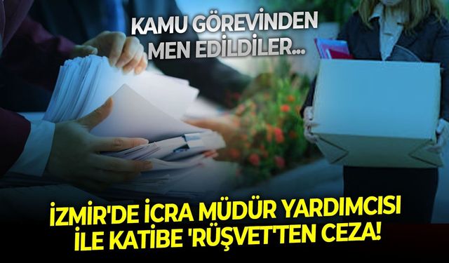 Kamu görevinden men edildiler: İzmir'de icra müdür yardımcısı ile katibe 'rüşvet'ten ceza!