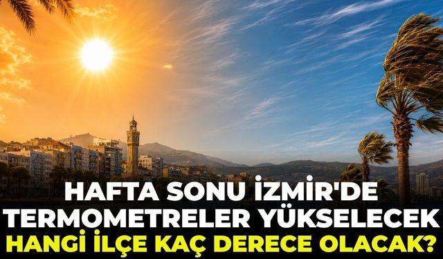 Hafta sonu İzmir'de termometreler yükselecek! Hangi ilçe kaç derece olacak? 5 Temmuz 2026