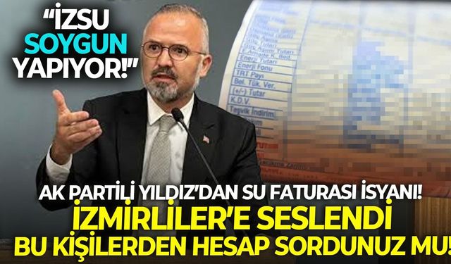 AK Partili Yıldız’dan su faturası isyanı! İzmirliler’e seslendi: Bu kişilerden hesap sordunuz mu!