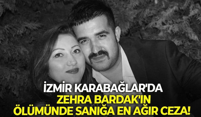 İzmir Karabağlar'da Zehra Bardak'ın ölümünde sanığa en ağır ceza!