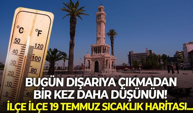İzmir Pazar günü alev alev! Dışarıya çıkmadan bir kez daha düşünün! İlçe ilçe 19 Temmuz sıcaklık haritası...