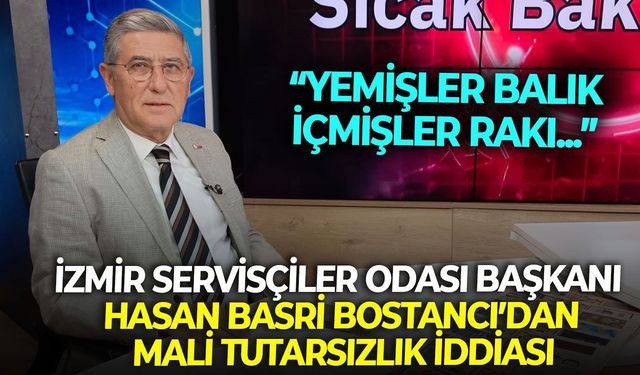 İzmir Servisçiler Odası Başkanı Hasan Basri Bostancı’dan mali tutarsızlık iddiası