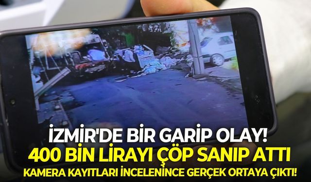 İzmir'de bir garip olay! 400 bin lirayı çöp sanıp attı, kamera kayıtları incelenince gerçek ortaya çıktı!