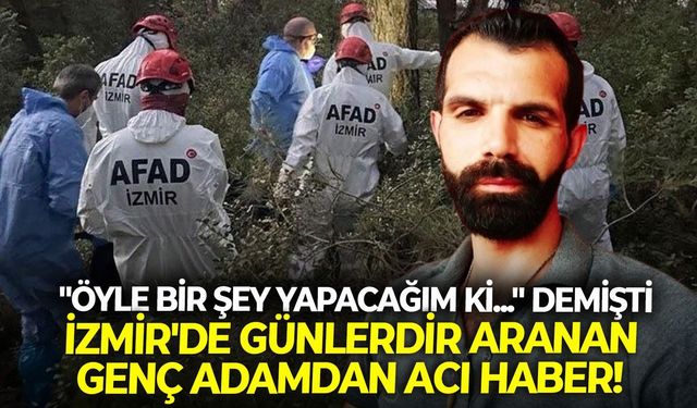 İzmir'de günlerdir aranan genç adamdan acı haber! "Öyle bir şey yapacağım ki..." demişti