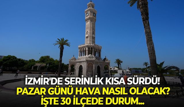 İzmir'de serinlik kısa sürdü! 26 Temmuz Pazar günü hava nasıl olacak? İşte 30 ilçede durum...