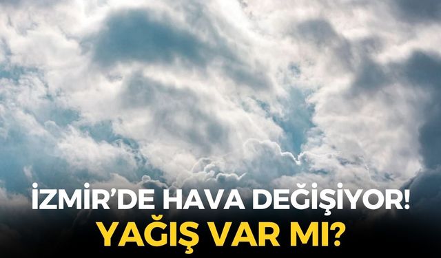 İzmir'de hava değişiyor! Sıcaklıklarlarda sert düşüş! Yağış bekleniyor mu?