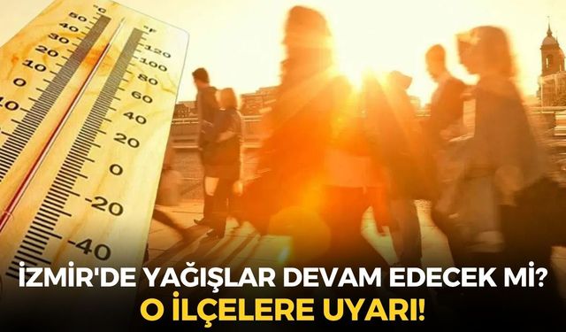 İzmir'de yağışlar devam edecek mi? MGM o ilçelerde yaşayanları uyardı!