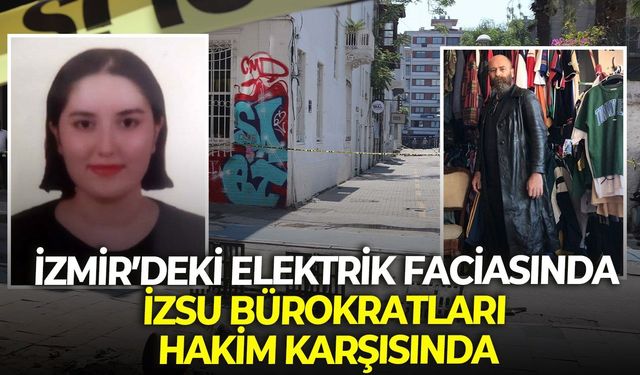 İzmir’deki elektrik faciasında İZSU bürokratları hakim karşısında