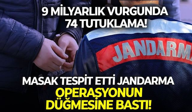 MASAK tepsit etti jandarma operasyonun düğmesine bastı: 9 Milyarlık vurgunda 74 tutuklama!