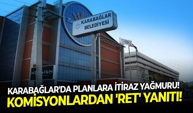 Karabağlar'da planlara itiraz yağmuru!   Komisyonlardan 'ret' yanıtı!