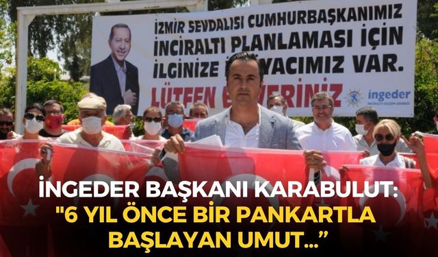 İNGEDER Başkanı Karabulut: "6 yıl önce bir pankartla başlayan umut, bugün İnciraltı'nın geleceğine dönüşüyor"