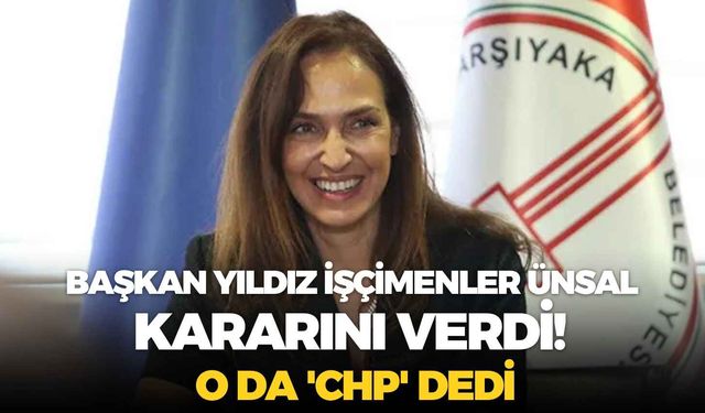 Karşıyaka Belediye Başkanı Yıldız İşçimenler Ünsal kararını verdi! O da 'CHP' dedi
