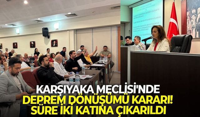 Karşıyaka Meclisi'nde deprem dönüşümü kararı! Süre iki katına çıkarıldı