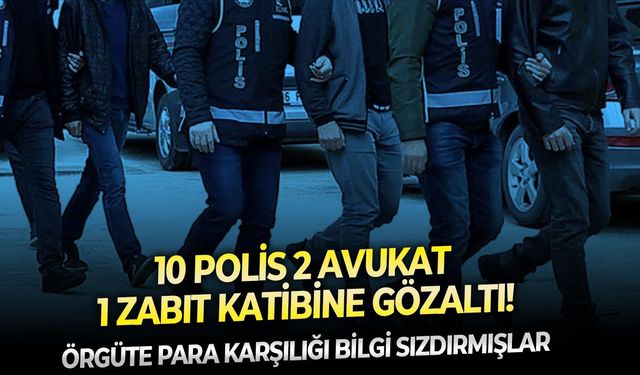 Örgüte para karşılığı bilgi sızdırmışlar:  10 polis 2 avukat 1 zabıt katibine gözaltı!