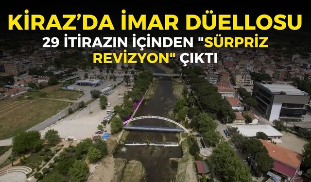 Kiraz’da imar düellosu: 29 itirazın içinden "sürpriz revizyon" çıktı