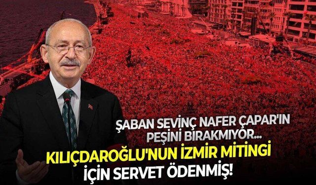 CHP'de Nafer Çapar tartışmasında yeni perde: Kılıçdaroğlu'nun İzmir mitingi için 85 milyon lira iddiası