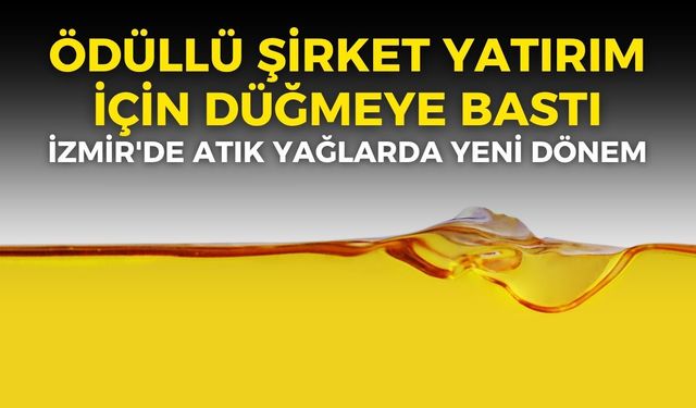 İzmir'de atık yağlar için yeni dönem: Ödüllü şirket Bornova'da düğmeye bastı