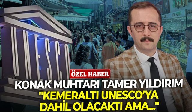 Konak Muhtarı Tamer Yıldırım: "Kemeraltı UNESCO’ya dahil olacaktı ama..."