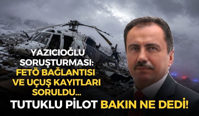 Muhsin Yazıcıoğlu soruşturmasında flaş gelişme! Tutuklu pilot bakın ne dedi: FETÖ bağlantısı ve uçuş kayıtları...