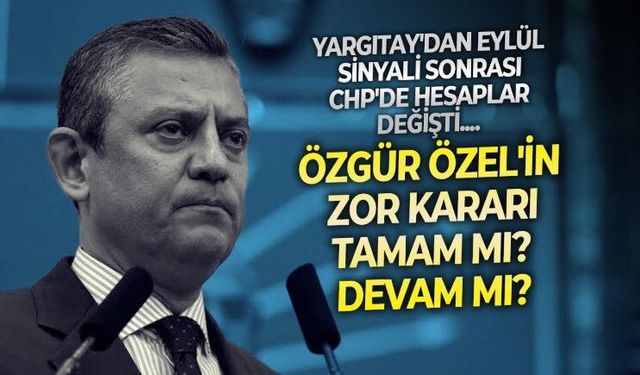 CHP'de gözler Yargıtay'da! Kararın Eylül'e kaldığına dair işaretler sonrası Özgür Özel'in planları sil baştan