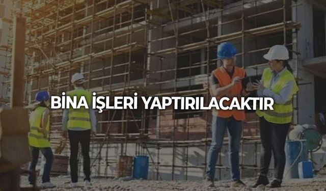 BİNA İŞLERİ YAPTIRILACAKTIR