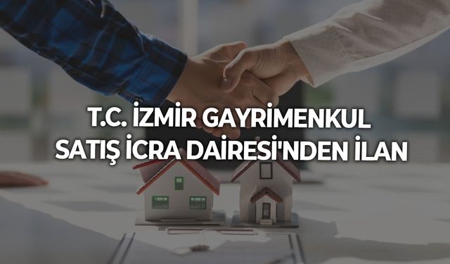T.C. İZMİR GAYRİMENKUL SATIŞ İCRA DAİRESİ'NDEN İLAN