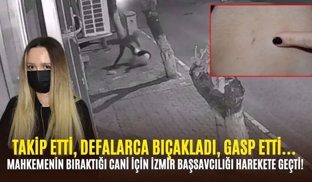 SON DAKİKA Takip etti, defalarca bıçakladı, gasp etti… Mahkemenin bıraktığı cani için İzmir Başsavcılığı harekete geçti!