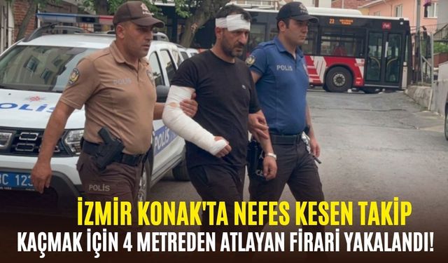 İzmir Konak'ta nefes kesen takip: Kaçmak için 4 metreden atladı!