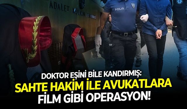 Doktor eşini bile kandırmış: Sahte hakim ile avukatlara film gibi operasyon!