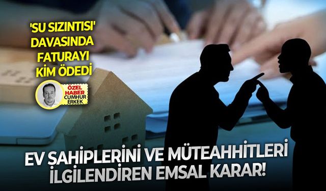 'Su sızıntısı' davasında faturayı kim ödedi: Ev sahiplerini ve müteahhitleri ilgilendiren emsal karar!