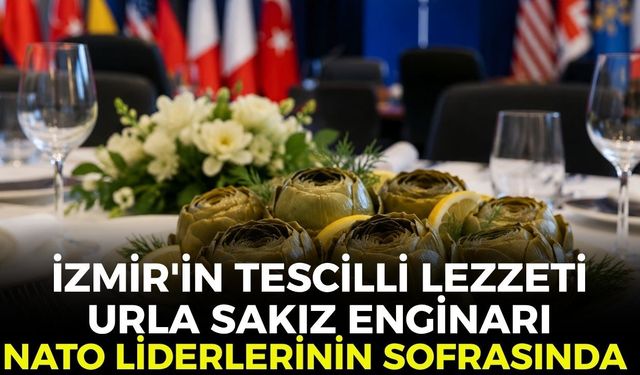İzmir'in tescilli lezzeti Urla sakız enginarı NATO liderlerinin sofrasında!