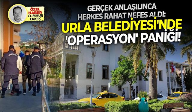 Gerçek anlaşılınca herkes rahat nefes aldı:  Urla Belediyesi'nde 'Operasyon' paniği!