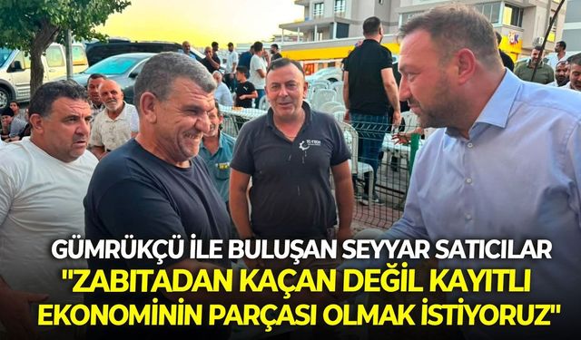Utku Gümrükçü ile buluşan İzmirli seyyar satıcılar: "Zabıtadan kaçan değil, kayıtlı ekonominin parçası olmak istiyoruz"