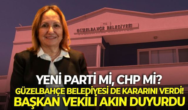 YENİ Parti mi CHP mi? Güzelbahçe Belediyesi de kararını verdi! Başkan Vekili duyurdu