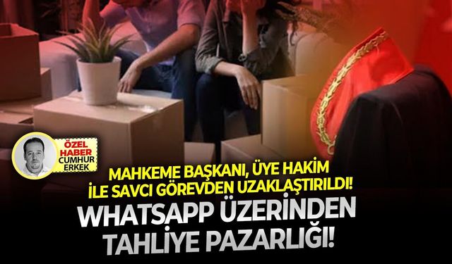 Mahkeme başkanı, üye hakim ile savcı görevden uzaklaştırıldı: Whatsapp üzerinden tahliye pazarlığı!