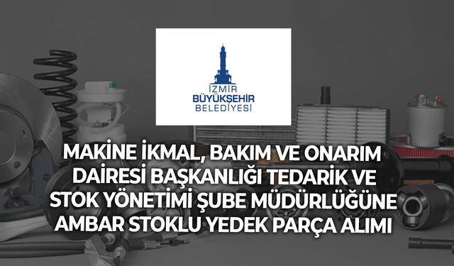 MAKİNE İKMAL, BAKIM VE ONARIM DAİRESİ BAŞKANLIĞI TEDARİK VE STOK YÖNETİMİ ŞUBE MÜDÜRLÜĞÜNE AMBAR STOKLU YEDEK PARÇA ALIMI