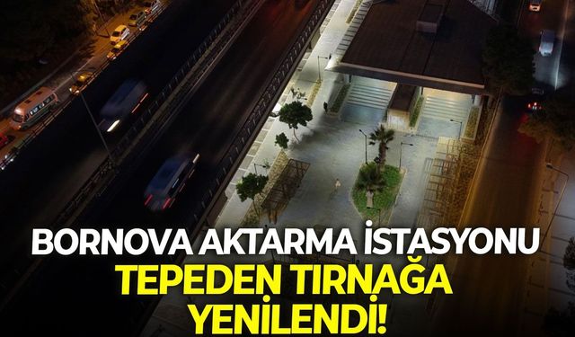 Bornova aktarma istasyonu tepeden tırnağa yenilendi!
