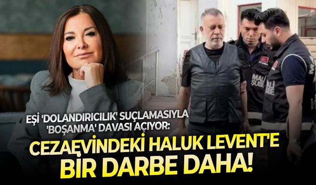 Eşi 'dolandırıcılık' suçlamasıyla 'boşanma' davası açıyor: Cezaevindeki Haluk Levent'e bir darbe daha!