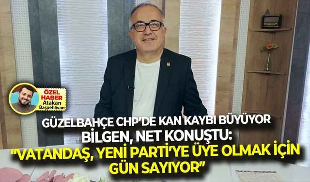Güzelbahçe CHP’de kan kaybı büyüyor... Bilgen’den net çıkış: “Vatandaş, YENİ Parti’ye üye olmak için gün sayıyor”