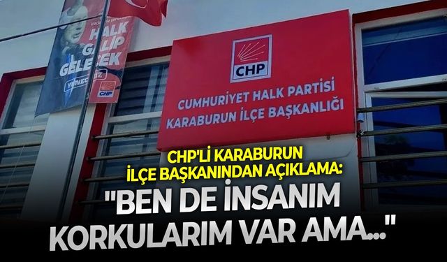 CHP'li Karaburun ilçe başkanından açıklama: " Ben de insanım korkularım var ama..."