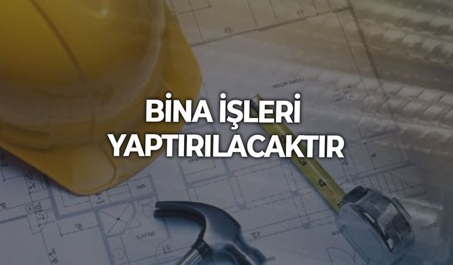 BİNA İŞLERİ YAPTIRILACAKTIR